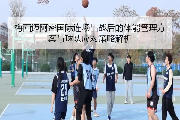 梅西迈阿密国际连场出战后的体能管理方案与球队应对策略解析